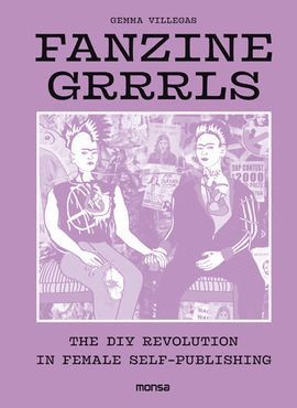 FANZINE GRRRLS. THE DIY REVOLUTION IN FEMALE SELF-PUBLISHING
