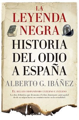 LEYENDA NEGRA: LA HISTORIA DEL ODIO A ESPAÑA, LA