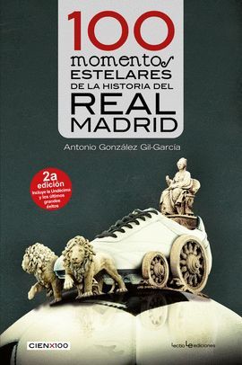 100 MOMENTOS ESTELARES DE LA HISTORIA DEL REAL MADRID (2ª ED.)
