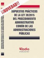 SUPUESTOS PRÁCTICOS DE LA LEY 39/2015 DEL PROCEDIMIENTO ADMINISTRATIVO COMUN DE LAS ADMINISTRACIONES PÚBLICAS