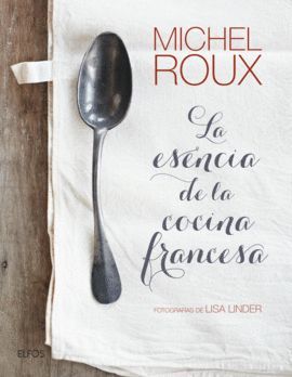 MICHEL ROUX - ESENCIA DE LA COCINA FRANCESA, LA