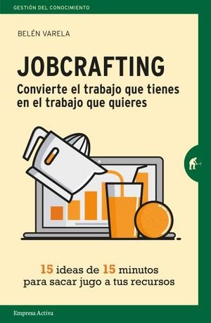 JOBCRAFTING - CONVIERTE EL TRABAJO QUE TIENES EN EL TRABAJO QUE QUIERES