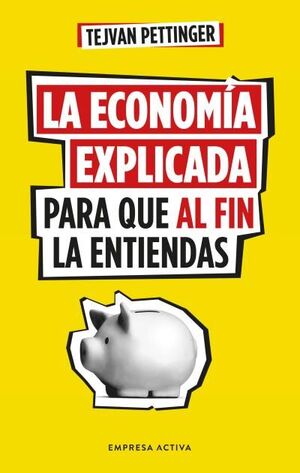 ECONOMIA EXPLICADA PARA QUE AL FIN LA ENTIENDAS, LA