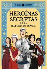 HEROÍNAS SECRETAS DE LA HISTORIA DE ESPAÑA