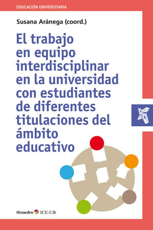 TRABAJO EN EQUIPO INTERDISCIPLINAR EN LA UNIVERSIDAD CON ESTUDIANTES DE DIFERENTES TITULACIONES DEL ÁMBITO EDUCATIVO, EL