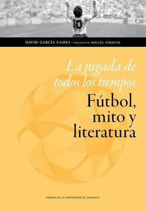 JUGADA DE TODOS LOS TIEMPOS: FÚTBOL, MITO Y LITERATURA, LA