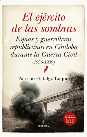 EJÉRCITO DE LAS SOMBRAS, EL. ESPÍAS Y GUERRILLEROS REPUBLICANOS EN CÓRDOBA DURANTE LA GUERRA CIVIL