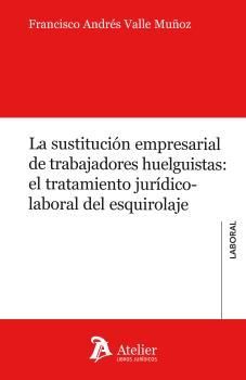 SUSTITUCIÓN EMPRESARIAL DE TRABAJADORES HUELGUISTAS: EL TRATAMIENTO JURÍDICO-LABORAL DEL ESQUIROLAJE, LA