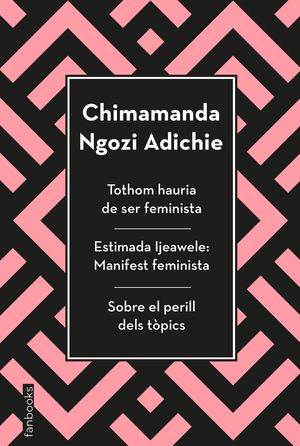 TOTHOM HAURIA DE SER FEMINISTA / ESTIMADA IJEAWELE: MANIFEST FEMINISTA / SOBRE EL PERILL DELS TÒPICS