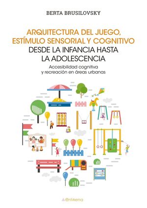 ARQUITECTURA DEL JUEGO, ESTÍMULO SENSORIAL Y COGNITIVO DESDE LA INFANCIA HASTA LA ADOLESCENCIA