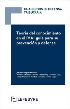 CUADERNOS DE DEFENSA TRIBUTARIA. TEORÍA DEL CONOCIMIENTO EN EL IVA: GUÍA PARA SU PREVENCIÓN Y DEFENSA.