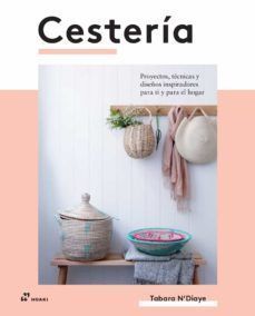 CESTERIA. PROYECTOS, TECNICAS Y DISEÑOS INSPIRADORES PARA TI Y PARA EL HOGAR