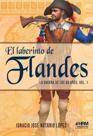 LABERINTO DE FLANDES, EL. LA GUERRA 80 AÑOS. VOL 1