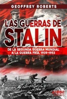 GUERRAS DE STALIN. DE LA SEGUNDA GUERRA MUNDIAL A LA GUERRA FRIA, 1939-1953