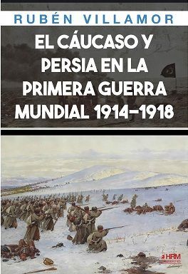 CAUCASO Y PERSIA EN LA PRIMERA GUERRA MUNDIAL 1914-1918, EL