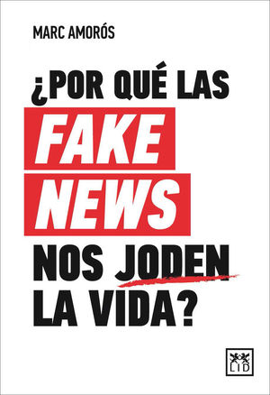 POR QUÉ LAS FAKE NEWS NOS JODEN LA VIDA?