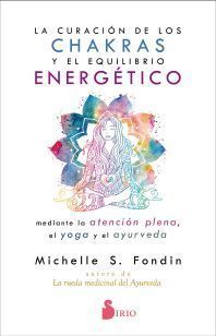 CURACIÓN DE LOS CHAKRAS Y EL EQUILIBRIO ENERGÉTICO MEDIANTE LA ATENCION PLENA, EL YOGA Y EL AYURVEDA, LA