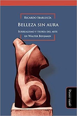 BELLEZA SIN AURA. SURREALISMO Y TEOR¡A DEL ARTE EN WALTER BENJAMIN