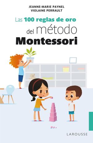 100 REGLAS DE ORO DEL MÉTODO MONTESSORI, LAS