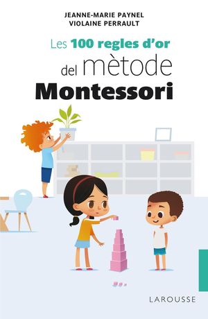 100 REGLES D'OR DEL MÈTODE MONTESSORI, LES