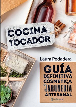 DE LA COCINA AL TOCADOR. GUIA DEFINITIVA COSMETICA JABONERIA ARTESANAL