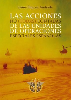 ACCIONES NO (TODAS) CONTADAS DE LAS UNIDADES DE OPERACIONES ESPECIALES ESPAÑOLAS, LAS