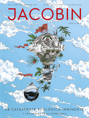 LA CATÁSTROFE ECOLÓGICA INMINENTE. REVISTA JACOBIN AMÉRICA LATINA Nº3