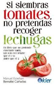 SI SIEMBRAS TOMATES, NO PRETENDERAS RECOGER LECHUGAS