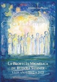PROFECIA MICAELICA DE RUDOLF STEINER Y LOS AÑOS 2012 A 2033, LA