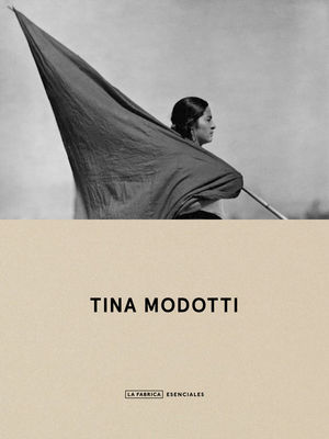 TINA MODOTTI. ESENCIALES.