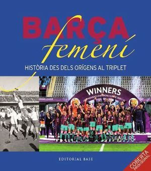 BARÇA FEMENÍ. HISTÒRIA DES DELS ORIGENS FINS AL TRIPLET