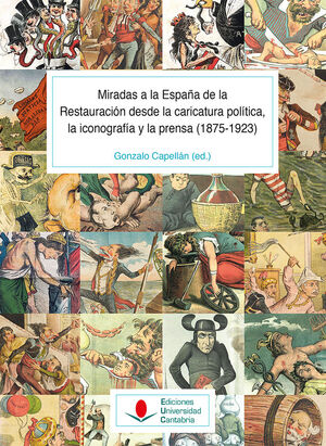 MIRADAS A LA ESPAÑA DE LA RESTAURACIÓN DESDE LA CARICATURA POLÍTICA, LA ICONOGRAFIA  Y LA PRENSA (1875-1923) T. II