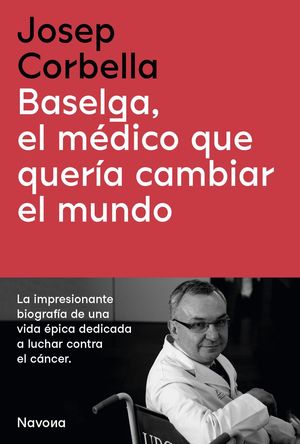 BASELGA, EL MÉDICO QUE QUERÍA CAMBIAR EL MUNDO