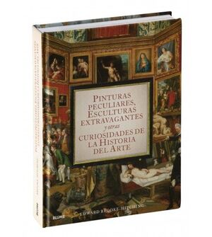 PINTURAS PECULIARES, ESCULTURAS EXTRAVAGANTES Y OTRAS CURIOSIDADES DE LA HISTORIA DEL ARTE