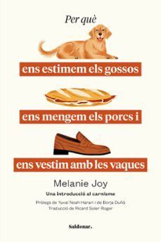 PER QUÈ ENS ESTIMEM ELS GOSSOS, ENS MENGEM ELS PORCS I ENS VESTIM AMB LES VAQUES