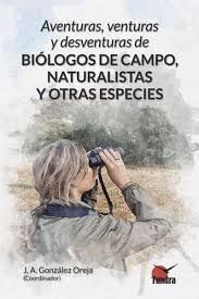 AVENTURAS, VENTURAS Y DESVENTURAS DE BIÓLOGOS DE CAMPO, NATURALISTAS Y OTRAS ESPECIES