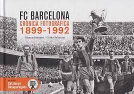F.C. BARCELONA. CRÒNICA FOTOGRÀFICA 1899-1992