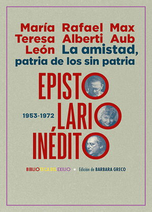 AMISTAD, PATRIA DE LOS SIN PATRIA, LA. EPISTOLARIO INÉDITO (1953-1972)