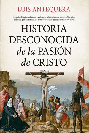 HISTORIA DESCONOCIDA DE LA PASIÓN DE CRISTO