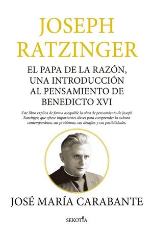 JOSEPH RATZINGER.  EL PAPA DE LA RAZÓN, UNA INTRODUCCION AL PENSAMIENTO DE BENEDICTO XVI