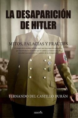 DESAPARICIÓN DE HITLER, LA. MITOS, FALACIAS Y FRAUDES