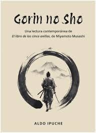 GORIN NO SHO. UNA LECTURA CONTEMPORÁNEA DE EL LIBRO DE LOS CINCO ANILLOS, DE MIYAMOTO MUSASHI