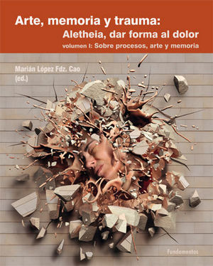 ARTE, MEMORIA Y TRAUMA: ALETHEIA, DAR FORMA AL DOLOR VOL. 1