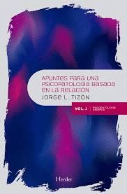 APUNTES PARA UNA PSICOPATOLOGÍA BASADA EN LA RELACIÓN VOL. 1