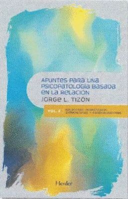 APUNTES PARA UNA PSICOPATOLOGÍA BASADA EN LA RELACIÓN VOL. 2