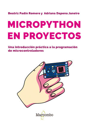 MICROPYTHON EN PROYECTOS. UNA INTRODUCCIÓN PRÁCTICA A LA PROGRAMACIÓN DE MICROCO