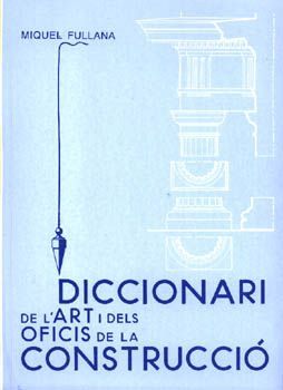 DICCIONARI DE L'ART I ELS OFICIS DE LA CONSTRUCCIÓ