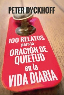 100 RELATOS PARA LA ORACIÓN DE QUIETUD EN LA VIDA DIARIA