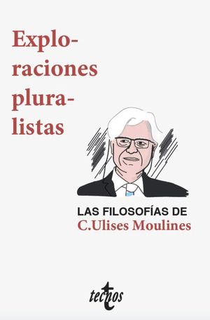 EXPLORACIONES PLURALISTAS: LAS FILOSOFÍAS DE C. ULISES MOULINES