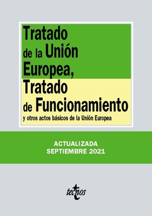 TRATADO DE LA UNIÓN EUROPEA, TRATADO DE FUNCIONAMIENTO Y OTROS ACTOS BÁSICOS DE LA UNIÓN EUROPEA (25ª EDICIÓN ACTUALIZADA SEPTIEMBRE 2021)